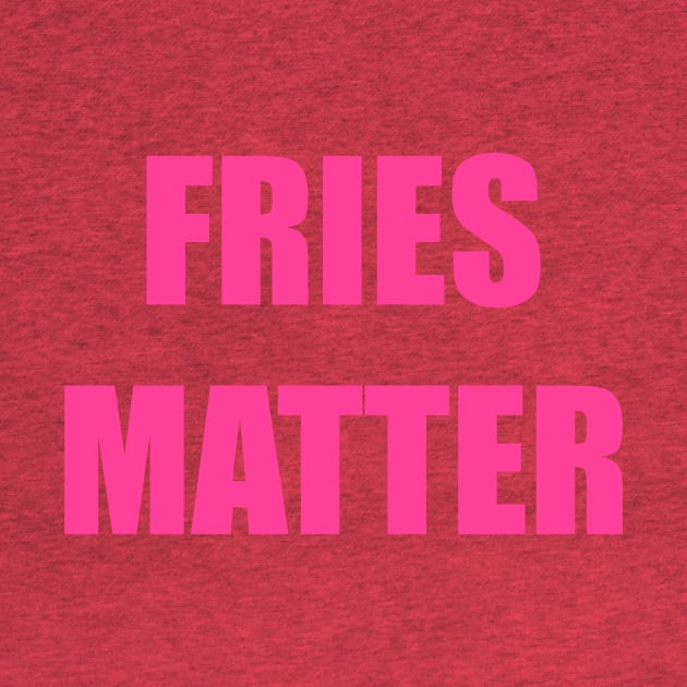 Fries Matter by penny tee